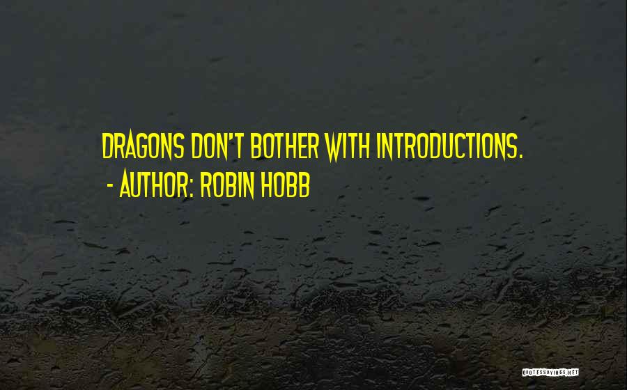 Robin Hobb Quotes: Dragons Don't Bother With Introductions.