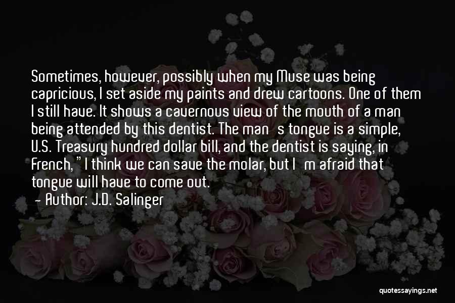 J.D. Salinger Quotes: Sometimes, However, Possibly When My Muse Was Being Capricious, I Set Aside My Paints And Drew Cartoons. One Of Them