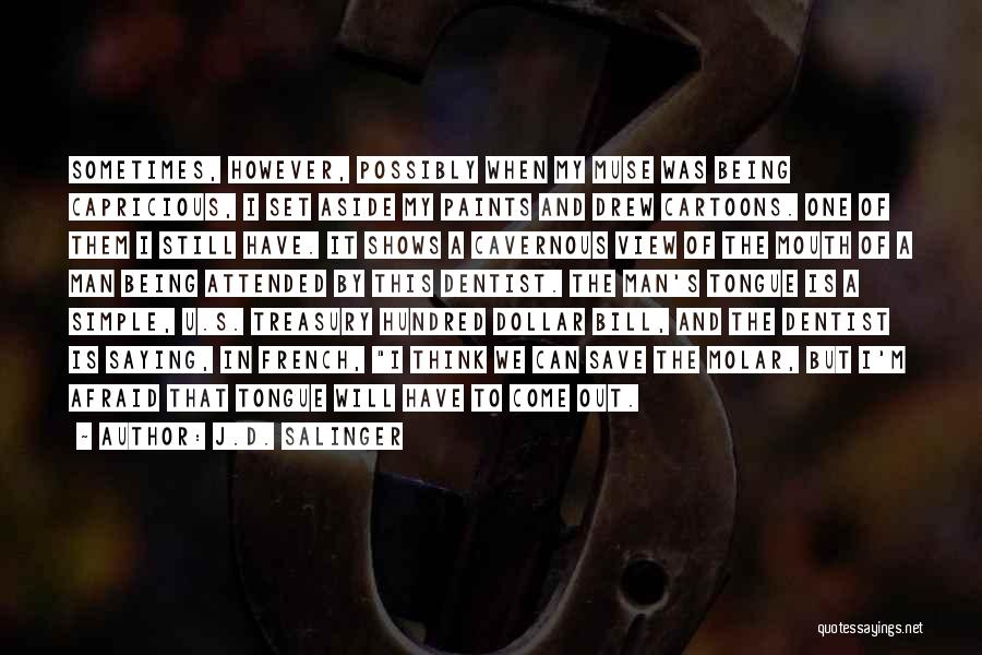 J.D. Salinger Quotes: Sometimes, However, Possibly When My Muse Was Being Capricious, I Set Aside My Paints And Drew Cartoons. One Of Them