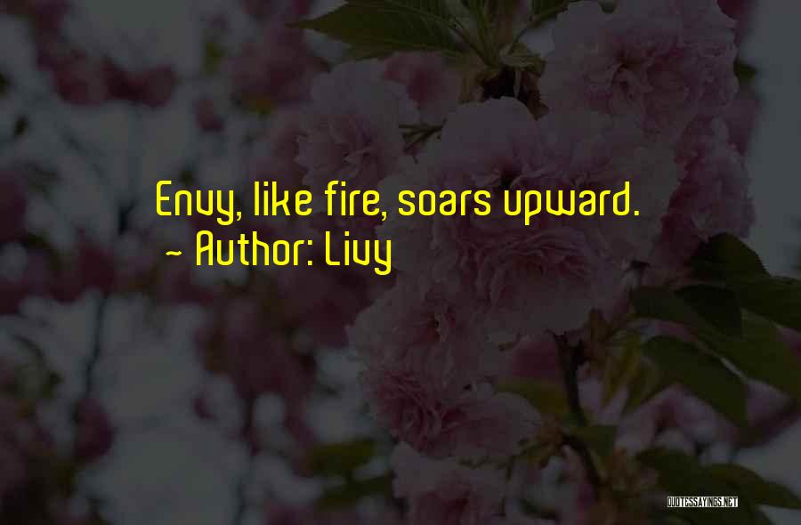 Livy Quotes: Envy, Like Fire, Soars Upward.