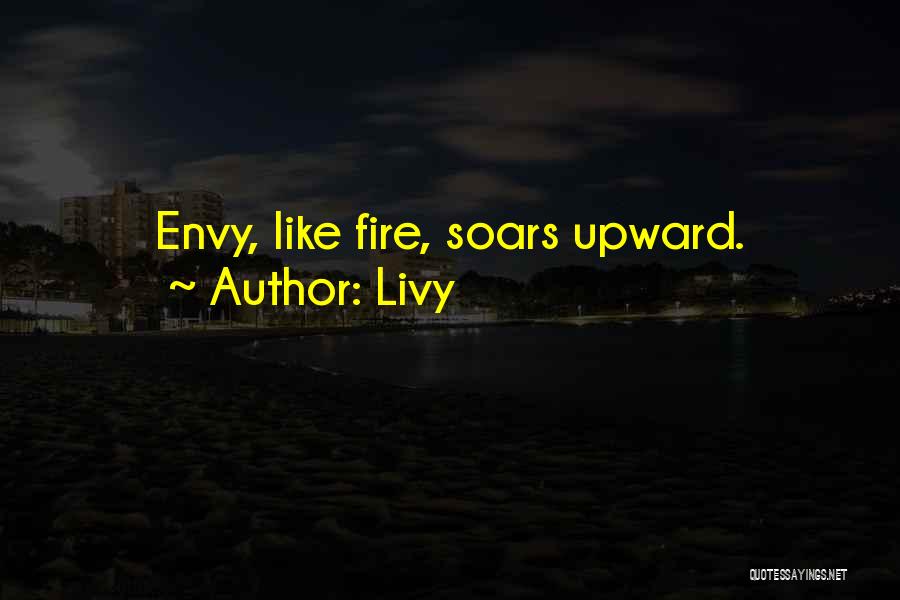 Livy Quotes: Envy, Like Fire, Soars Upward.