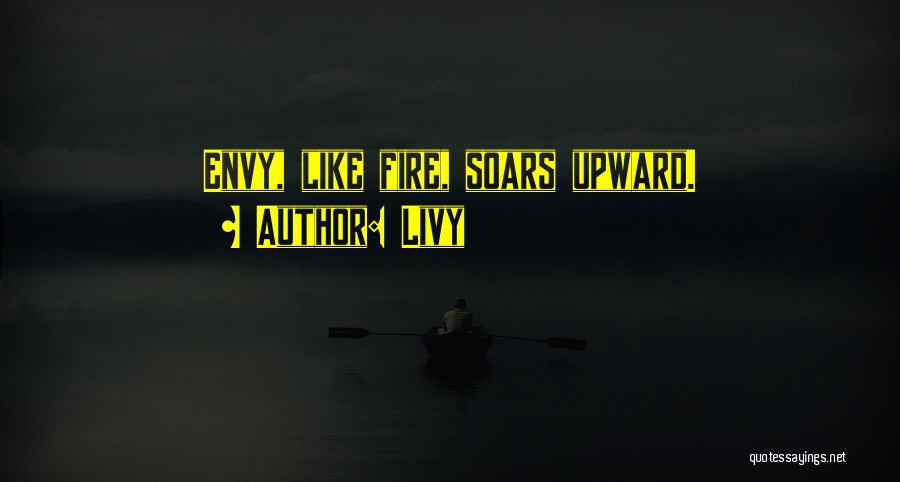 Livy Quotes: Envy, Like Fire, Soars Upward.