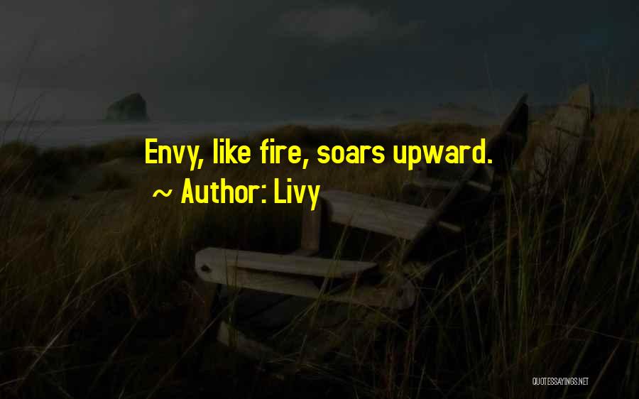 Livy Quotes: Envy, Like Fire, Soars Upward.