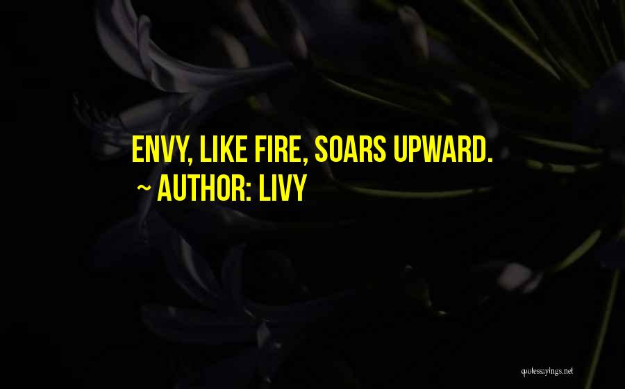 Livy Quotes: Envy, Like Fire, Soars Upward.