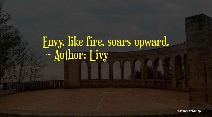 Livy Quotes: Envy, Like Fire, Soars Upward.