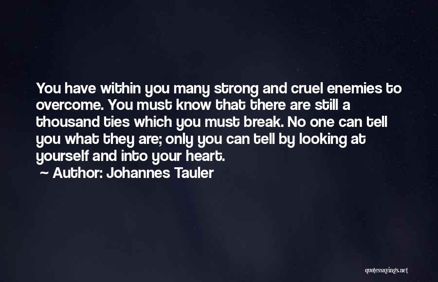 Johannes Tauler Quotes: You Have Within You Many Strong And Cruel Enemies To Overcome. You Must Know That There Are Still A Thousand