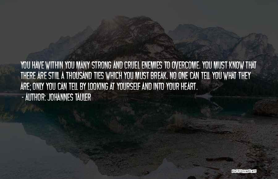 Johannes Tauler Quotes: You Have Within You Many Strong And Cruel Enemies To Overcome. You Must Know That There Are Still A Thousand