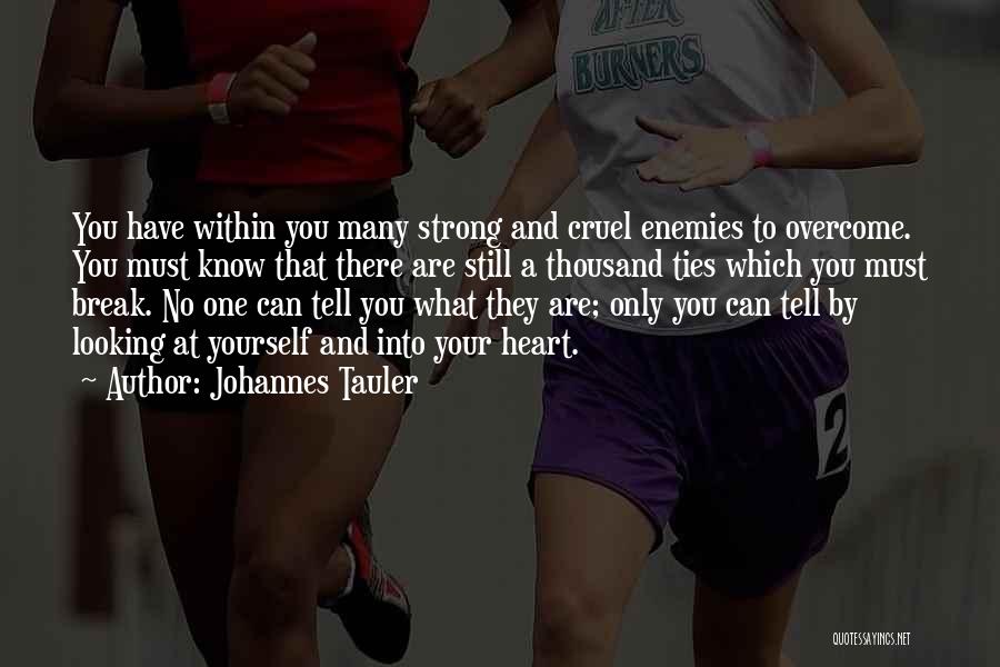 Johannes Tauler Quotes: You Have Within You Many Strong And Cruel Enemies To Overcome. You Must Know That There Are Still A Thousand