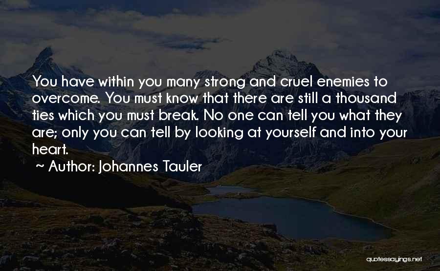 Johannes Tauler Quotes: You Have Within You Many Strong And Cruel Enemies To Overcome. You Must Know That There Are Still A Thousand