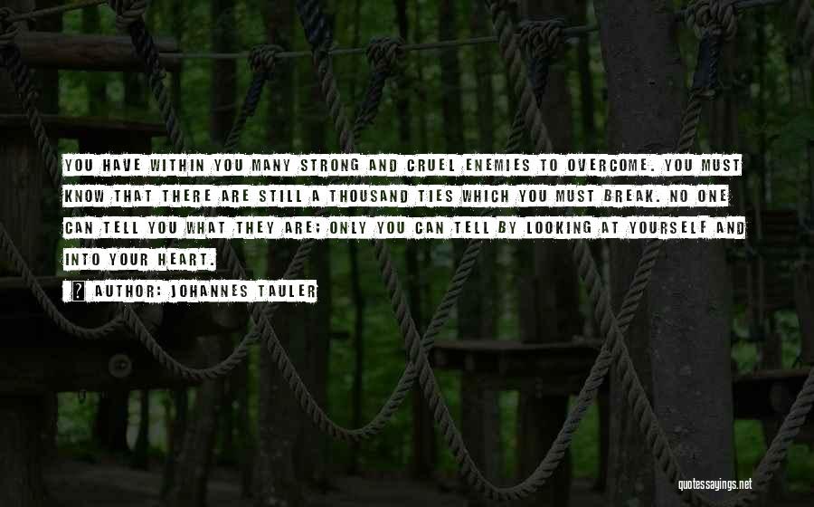 Johannes Tauler Quotes: You Have Within You Many Strong And Cruel Enemies To Overcome. You Must Know That There Are Still A Thousand