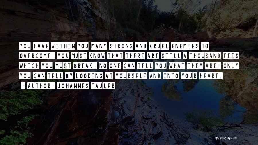 Johannes Tauler Quotes: You Have Within You Many Strong And Cruel Enemies To Overcome. You Must Know That There Are Still A Thousand