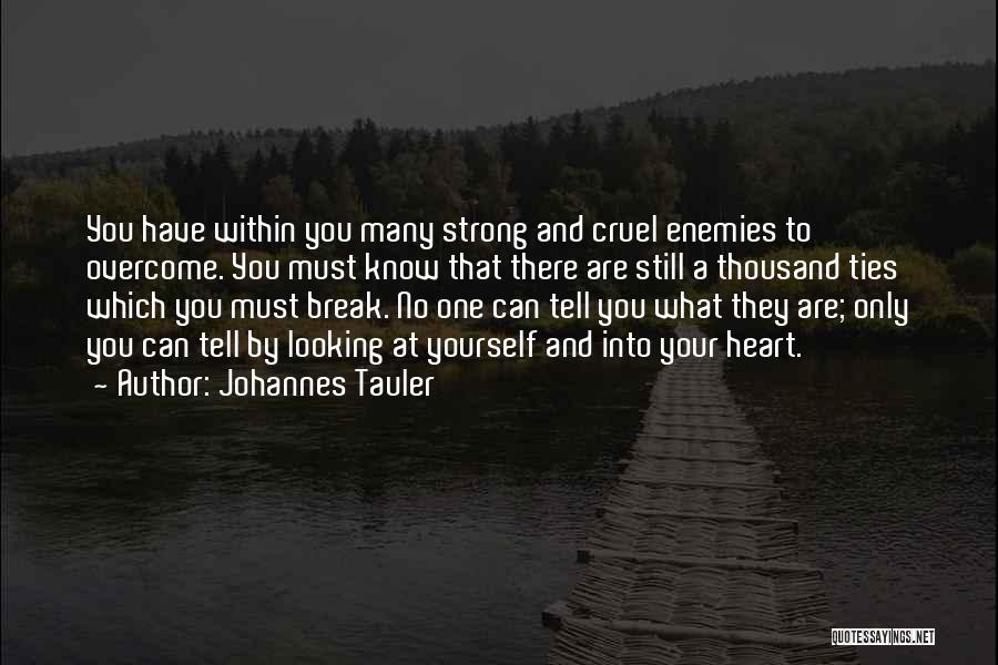 Johannes Tauler Quotes: You Have Within You Many Strong And Cruel Enemies To Overcome. You Must Know That There Are Still A Thousand