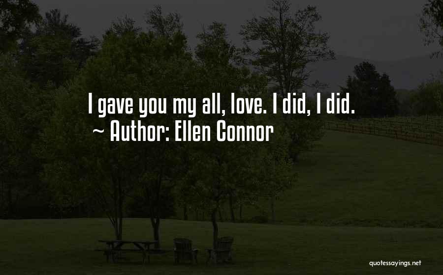 Ellen Connor Quotes: I Gave You My All, Love. I Did, I Did.