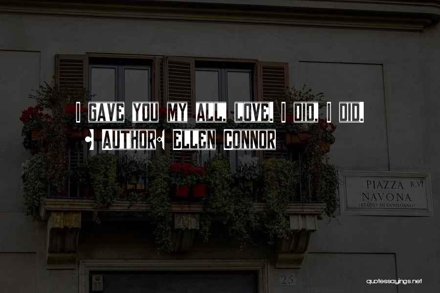 Ellen Connor Quotes: I Gave You My All, Love. I Did, I Did.