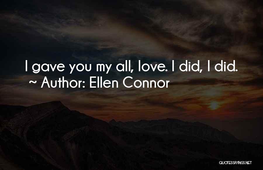 Ellen Connor Quotes: I Gave You My All, Love. I Did, I Did.