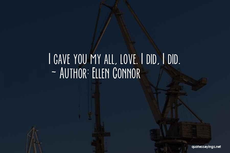 Ellen Connor Quotes: I Gave You My All, Love. I Did, I Did.