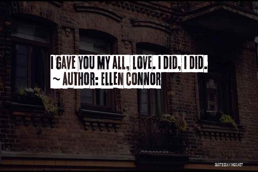 Ellen Connor Quotes: I Gave You My All, Love. I Did, I Did.