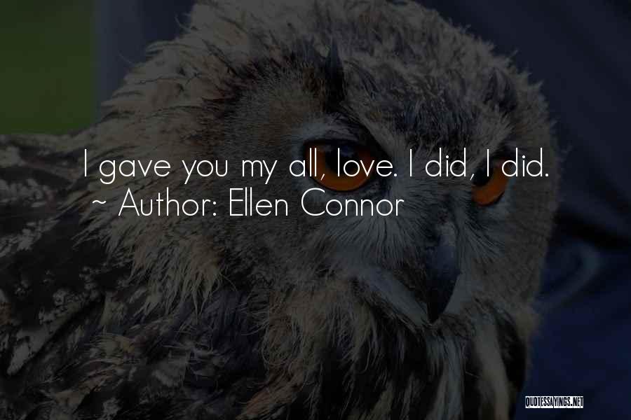 Ellen Connor Quotes: I Gave You My All, Love. I Did, I Did.