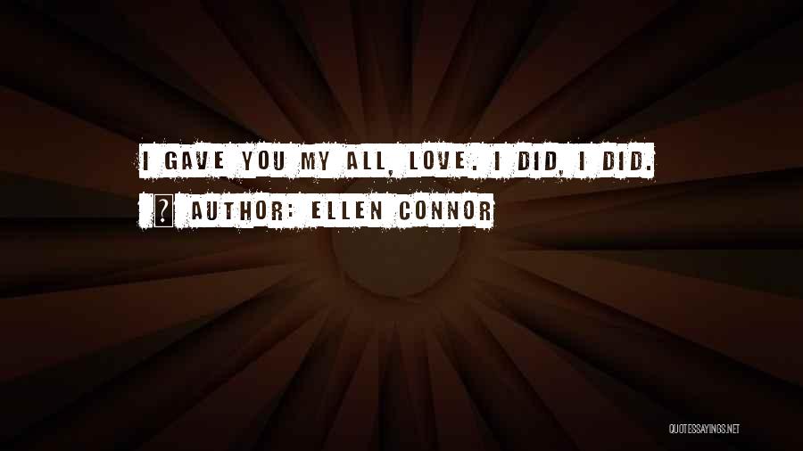 Ellen Connor Quotes: I Gave You My All, Love. I Did, I Did.