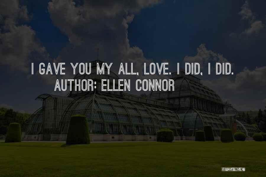 Ellen Connor Quotes: I Gave You My All, Love. I Did, I Did.
