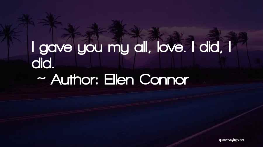 Ellen Connor Quotes: I Gave You My All, Love. I Did, I Did.