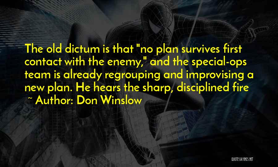 Don Winslow Quotes: The Old Dictum Is That No Plan Survives First Contact With The Enemy, And The Special-ops Team Is Already Regrouping