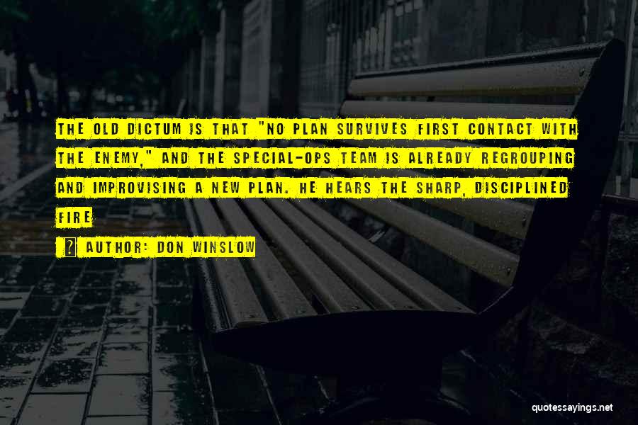 Don Winslow Quotes: The Old Dictum Is That No Plan Survives First Contact With The Enemy, And The Special-ops Team Is Already Regrouping