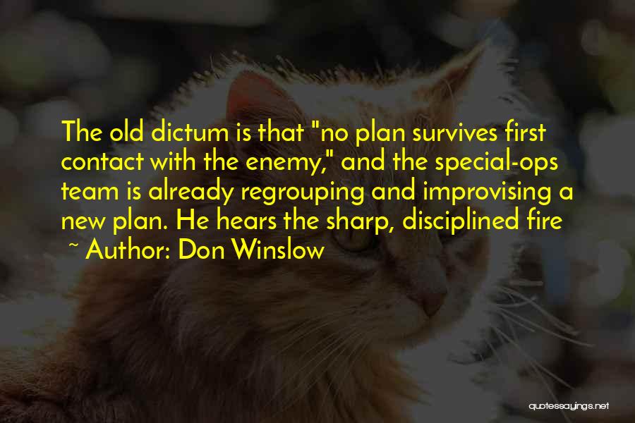 Don Winslow Quotes: The Old Dictum Is That No Plan Survives First Contact With The Enemy, And The Special-ops Team Is Already Regrouping