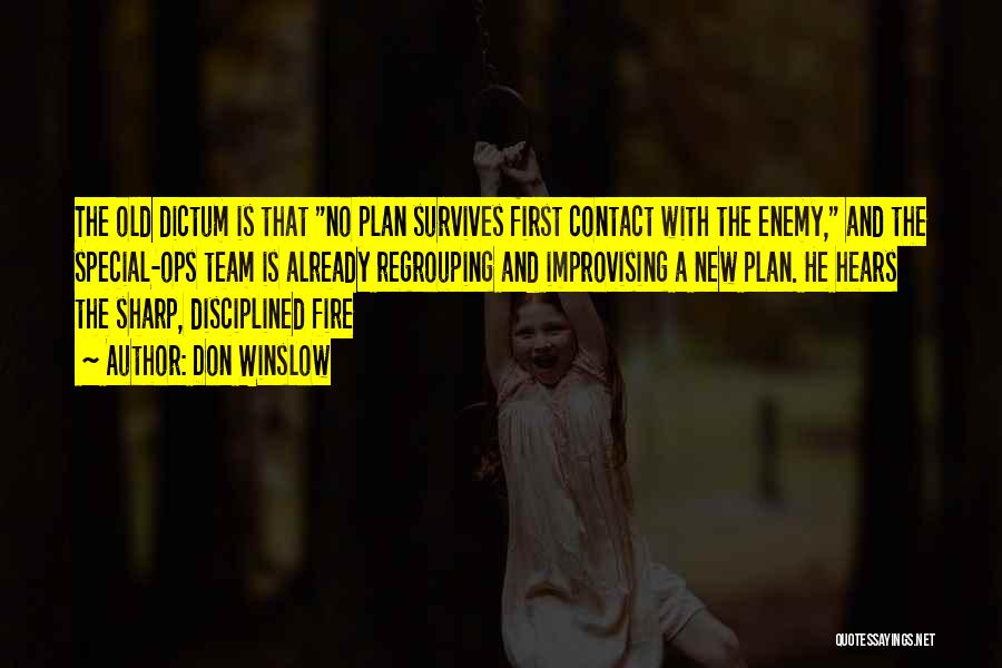 Don Winslow Quotes: The Old Dictum Is That No Plan Survives First Contact With The Enemy, And The Special-ops Team Is Already Regrouping