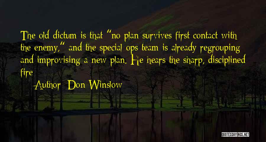 Don Winslow Quotes: The Old Dictum Is That No Plan Survives First Contact With The Enemy, And The Special-ops Team Is Already Regrouping