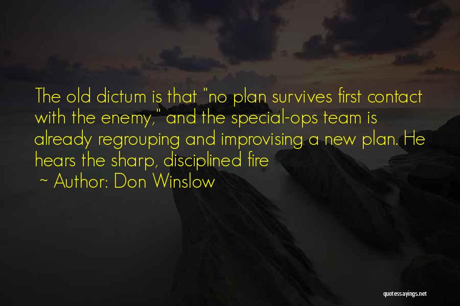 Don Winslow Quotes: The Old Dictum Is That No Plan Survives First Contact With The Enemy, And The Special-ops Team Is Already Regrouping