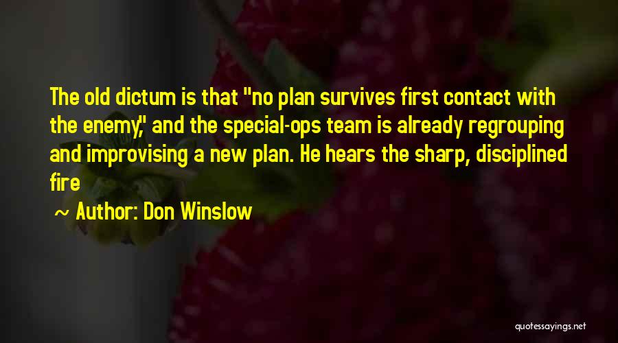 Don Winslow Quotes: The Old Dictum Is That No Plan Survives First Contact With The Enemy, And The Special-ops Team Is Already Regrouping