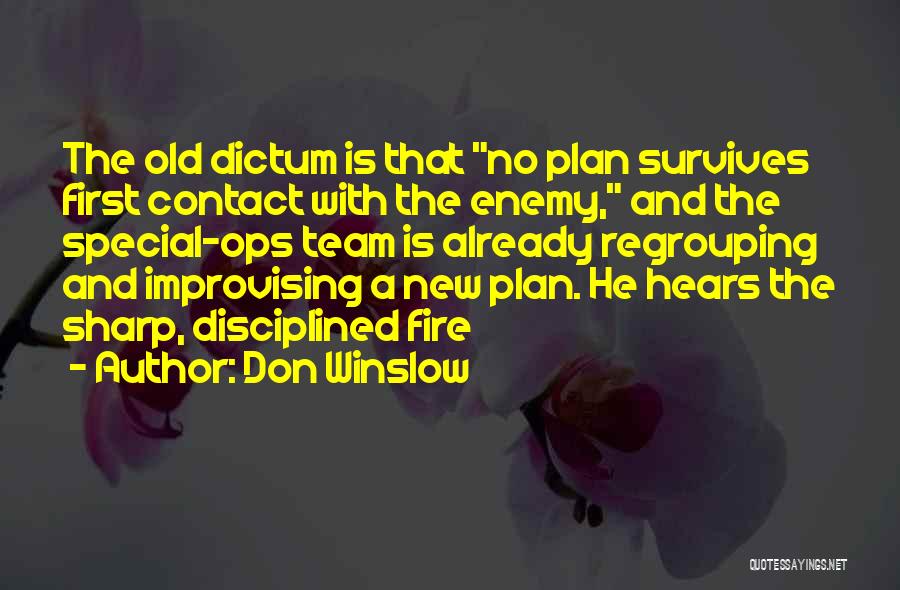 Don Winslow Quotes: The Old Dictum Is That No Plan Survives First Contact With The Enemy, And The Special-ops Team Is Already Regrouping