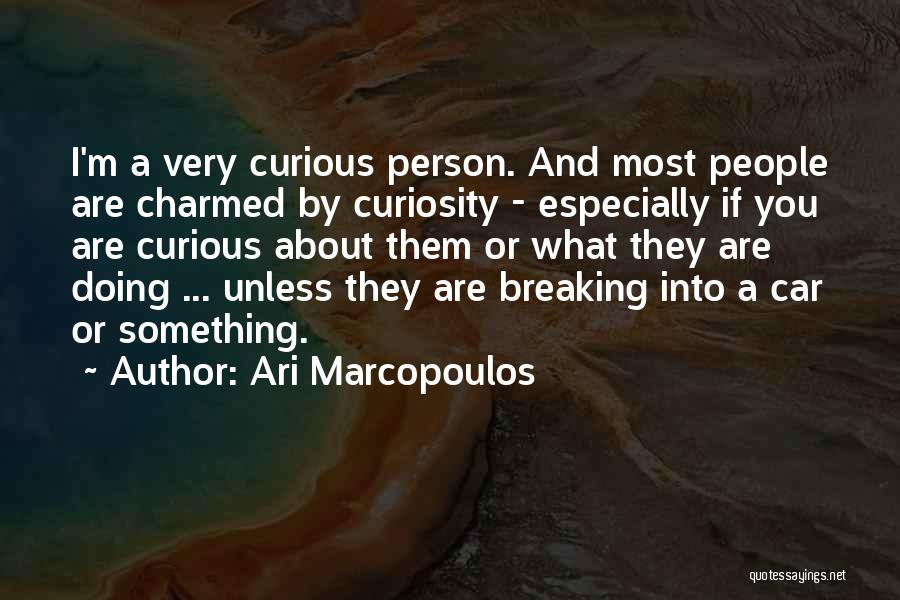 Ari Marcopoulos Quotes: I'm A Very Curious Person. And Most People Are Charmed By Curiosity - Especially If You Are Curious About Them