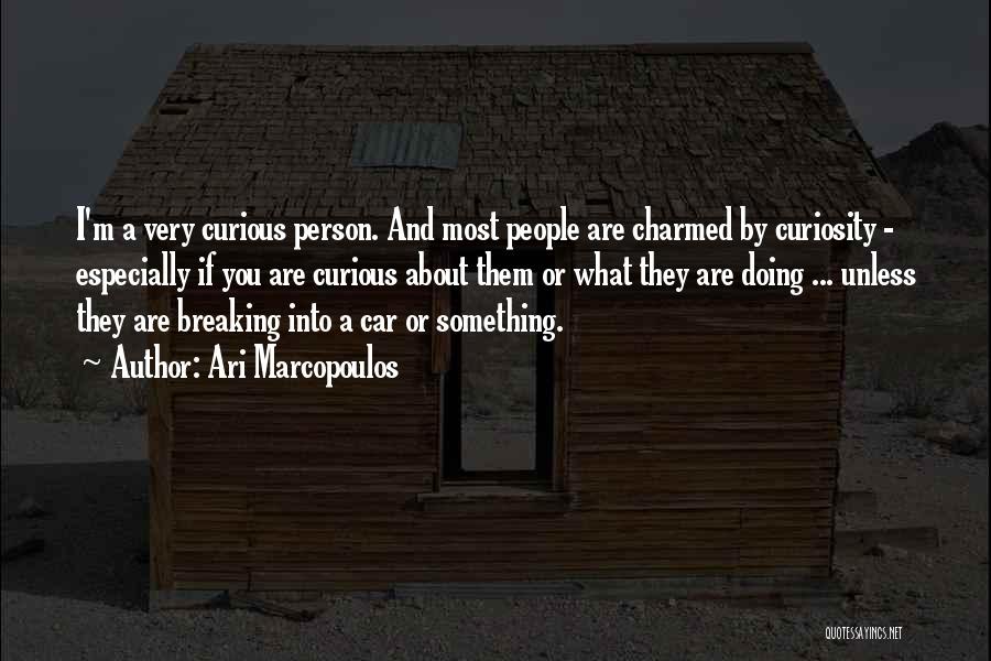 Ari Marcopoulos Quotes: I'm A Very Curious Person. And Most People Are Charmed By Curiosity - Especially If You Are Curious About Them