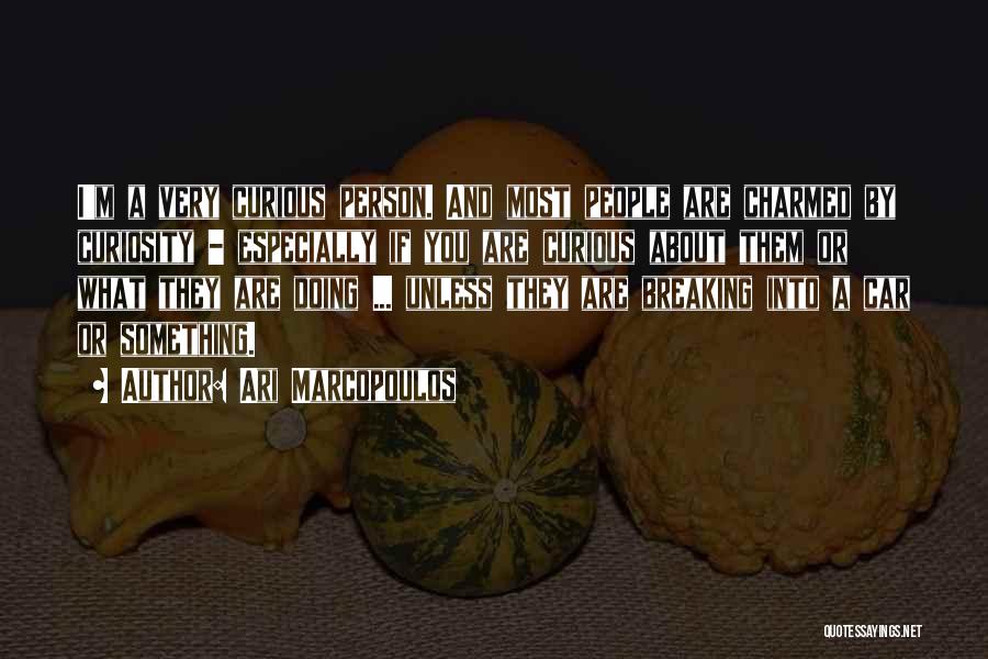 Ari Marcopoulos Quotes: I'm A Very Curious Person. And Most People Are Charmed By Curiosity - Especially If You Are Curious About Them