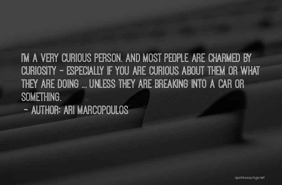 Ari Marcopoulos Quotes: I'm A Very Curious Person. And Most People Are Charmed By Curiosity - Especially If You Are Curious About Them