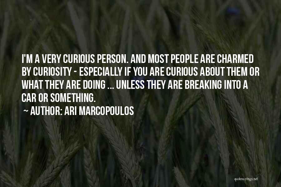 Ari Marcopoulos Quotes: I'm A Very Curious Person. And Most People Are Charmed By Curiosity - Especially If You Are Curious About Them