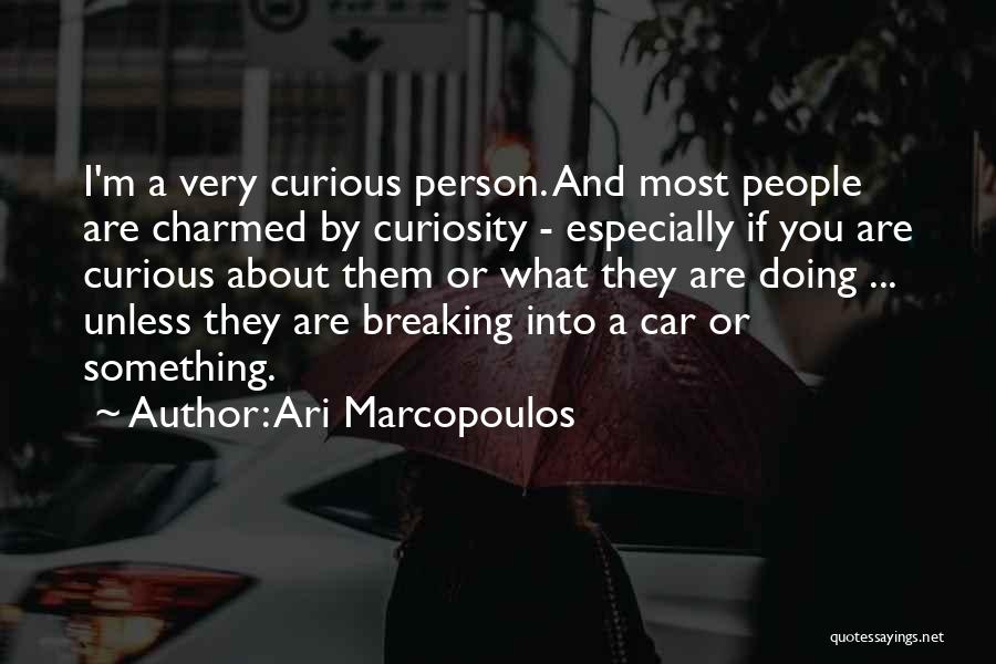Ari Marcopoulos Quotes: I'm A Very Curious Person. And Most People Are Charmed By Curiosity - Especially If You Are Curious About Them