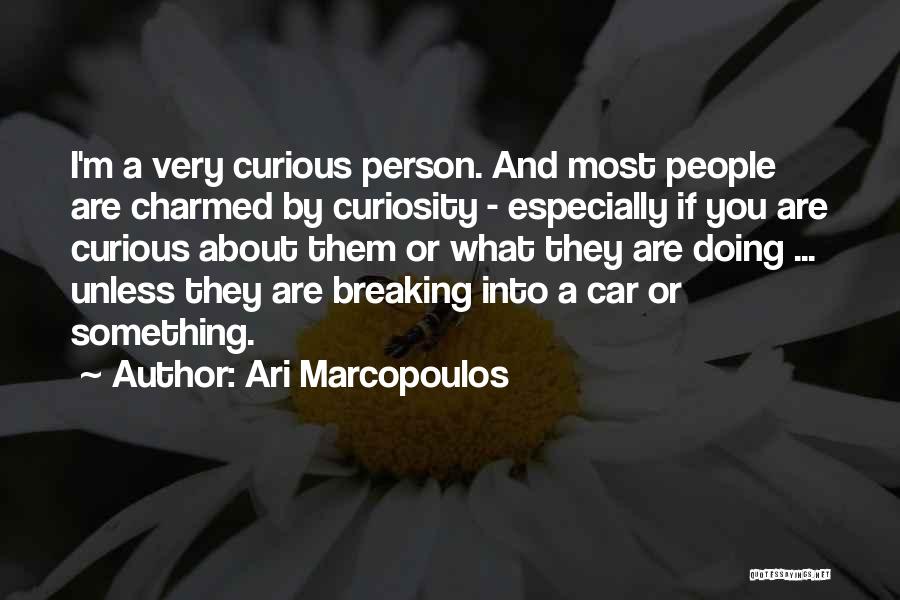 Ari Marcopoulos Quotes: I'm A Very Curious Person. And Most People Are Charmed By Curiosity - Especially If You Are Curious About Them