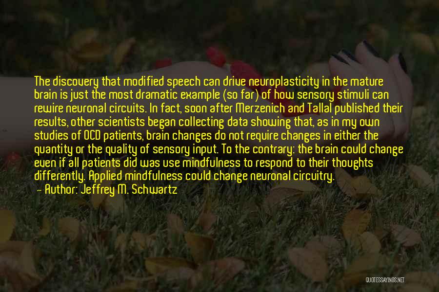 Jeffrey M. Schwartz Quotes: The Discovery That Modified Speech Can Drive Neuroplasticity In The Mature Brain Is Just The Most Dramatic Example (so Far)