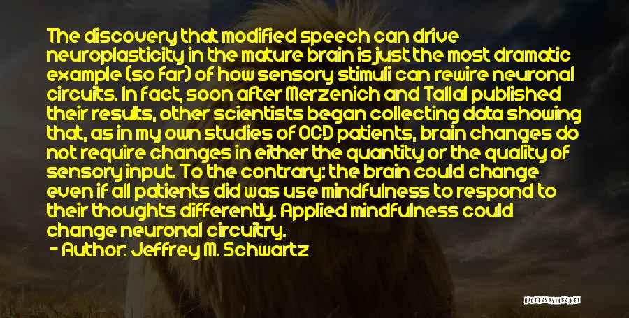 Jeffrey M. Schwartz Quotes: The Discovery That Modified Speech Can Drive Neuroplasticity In The Mature Brain Is Just The Most Dramatic Example (so Far)