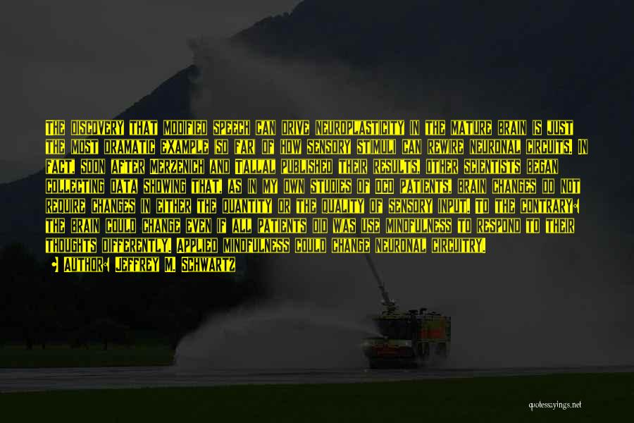 Jeffrey M. Schwartz Quotes: The Discovery That Modified Speech Can Drive Neuroplasticity In The Mature Brain Is Just The Most Dramatic Example (so Far)