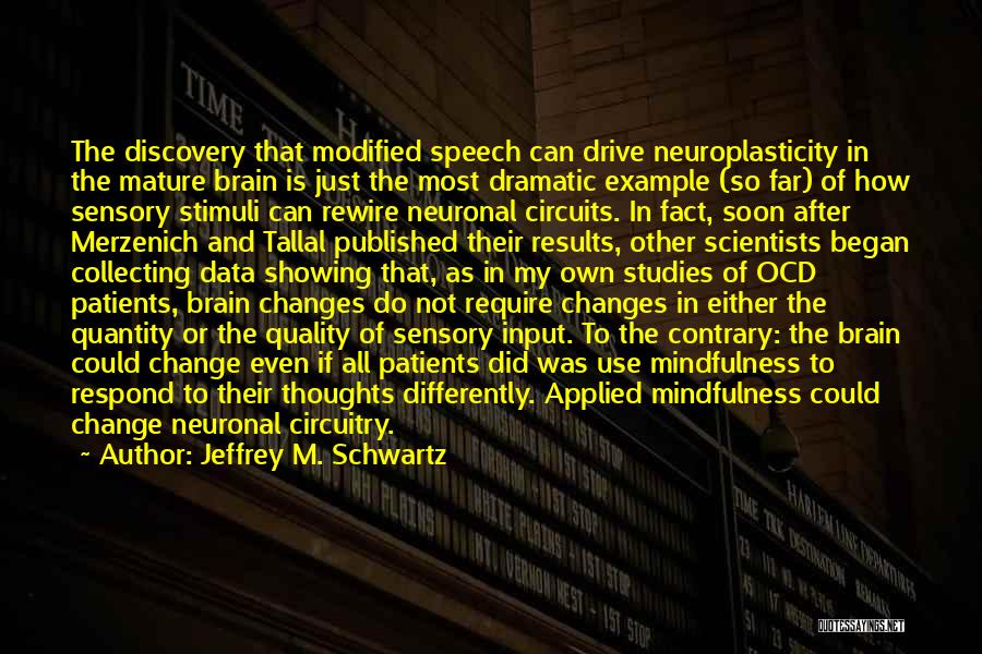 Jeffrey M. Schwartz Quotes: The Discovery That Modified Speech Can Drive Neuroplasticity In The Mature Brain Is Just The Most Dramatic Example (so Far)