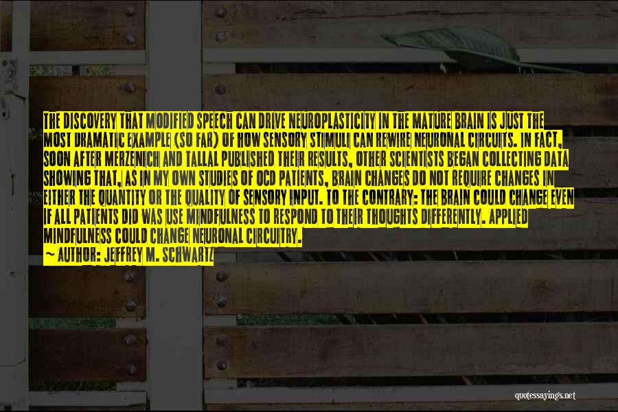 Jeffrey M. Schwartz Quotes: The Discovery That Modified Speech Can Drive Neuroplasticity In The Mature Brain Is Just The Most Dramatic Example (so Far)