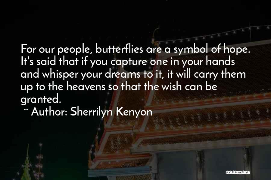 Sherrilyn Kenyon Quotes: For Our People, Butterflies Are A Symbol Of Hope. It's Said That If You Capture One In Your Hands And