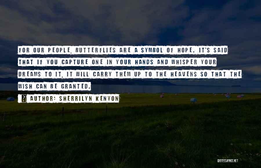 Sherrilyn Kenyon Quotes: For Our People, Butterflies Are A Symbol Of Hope. It's Said That If You Capture One In Your Hands And