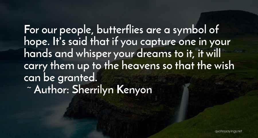 Sherrilyn Kenyon Quotes: For Our People, Butterflies Are A Symbol Of Hope. It's Said That If You Capture One In Your Hands And