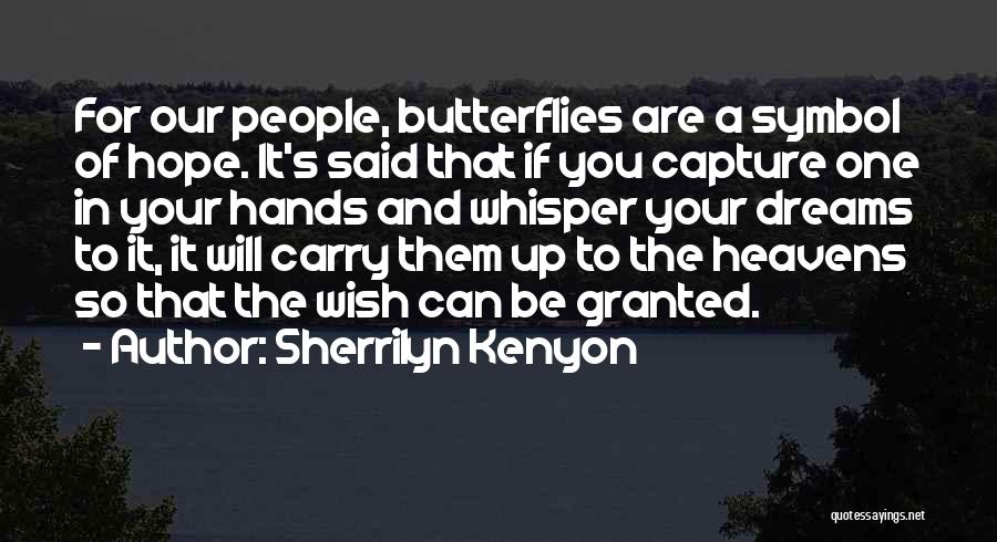 Sherrilyn Kenyon Quotes: For Our People, Butterflies Are A Symbol Of Hope. It's Said That If You Capture One In Your Hands And