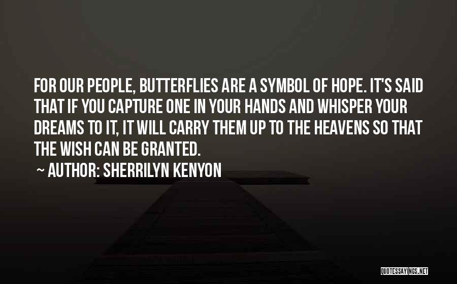 Sherrilyn Kenyon Quotes: For Our People, Butterflies Are A Symbol Of Hope. It's Said That If You Capture One In Your Hands And